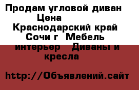 Продам угловой диван › Цена ­ 7 000 - Краснодарский край, Сочи г. Мебель, интерьер » Диваны и кресла   